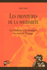 Adrien Thomas - Les frontières de la solidarité - Les syndicats et les immigrés au coeur de l'Europe.