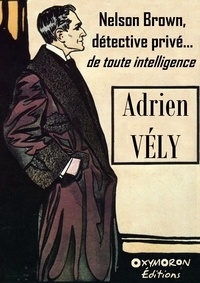Adrien Vély - Nelson Brown, détective privé... de toute intelligence.