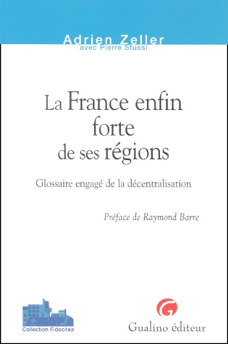 Adrien Zeller - La France Enfin Forte De Ses Regions. Glossaire Engage De La Decentralisation.