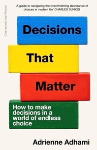 Livres de téléchargement Epub Decisions That Matter - How to Make Decisions in A World of Endless Choice 9781804949238 par