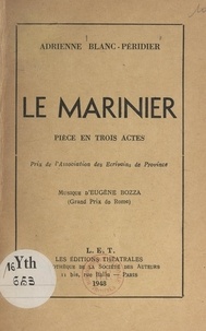 Adrienne Blanc-Péridier et Eugene Bozza - Le marinier - Pièce en trois actes.