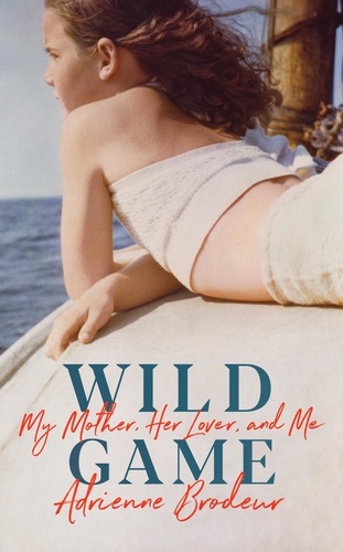 Adrienne Brodeur - Wild Game - My Mother, Her Lover and Me.
