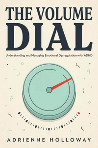 The Volume Dial: Understanding and Managing Emotional Dysregulation with ADHD