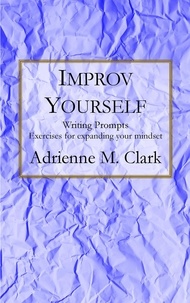  Adrienne M. Clark - Improv Yourself: Exercise for expanding your mindset - Improv Yourself, #1.