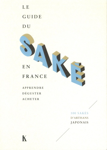 Adrienne Saulnier Blache et Ryoko Sekiguchi - Le guide du saké en France - Apprendre, déguster, acheter.