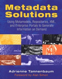 Adrienne Tannenbaum - Metadata Solutions. Using Metamodels, Repositories, Xml, And Enterprise Portals To Generate Information On Demand.