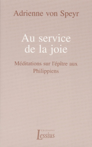 Adrienne von Speyr - Au Service De La Joie. Meditations Sur L'Epitre Aux Philippiens.