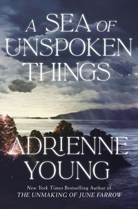 Adrienne Young - A Sea of Unspoken Things - the new magical mystery from the bestselling author of Spells for Forgetting.
