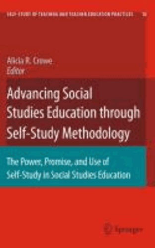 Alicia R. Crowe - Advancing Social Studies Education through Self-Study Methodology - The Power, Promise, and Use of Self-Study in Social Studies Education.