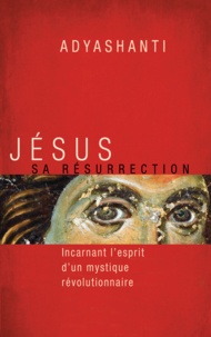  Adyashanti et Paule Mongeau - Jésus, sa résurrection - Incarnant l'esprit d'un mystique révolutionnaire.