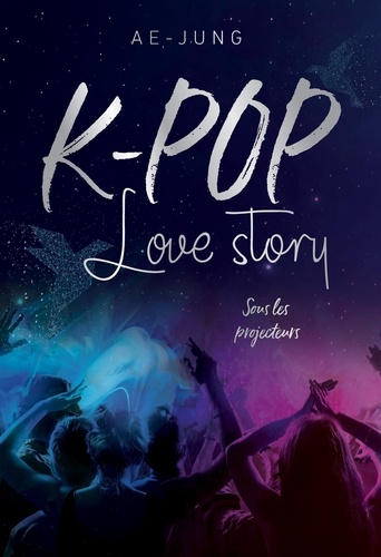 K-Pop Love story Tome 1 Sous les projecteurs