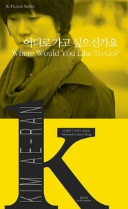 Ae-ran Kim - K-Fiction  : Where would you like to go ? - Edition bilingue anglais-coréen.