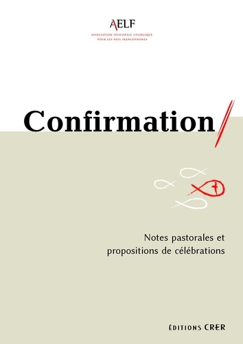 Confirmation. Notes pastorales et propositions de célébrations