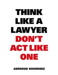 Aernoud Bourdrez - Think Like a Lawyer Don't Act Like One /anglais.