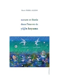 Marie Parra-Aledo - Nature et féérie dans l'oeuvre de Yujin Koyama.