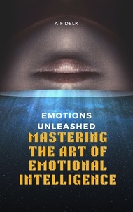  AF Delk - Emotions Unleashed: Mastering the Art of Emotional Intelligence.