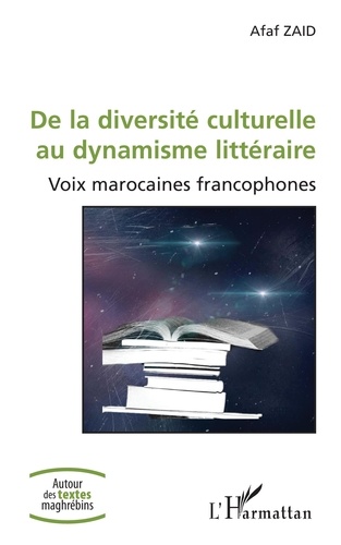 De la diversité culturelle au dynamisme littéraire. Voix marocaines francophones