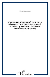 L'Arménie, l'Azerbaïdjan et la Géorgie, de l'indépendance à l'instauration du pouvoir soviétique, 1917-1923
