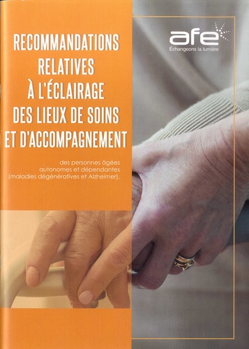  AFE - Recommandations relatives à l'éclairage des lieux de soins et d'accompagnement des personnes âgées autonomes et dépendantes (maladies dégénératives et Alzheimer).