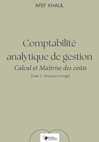 Afef Khalil - Comptabilité analytique de gestion. Calcul et Maîtrise des coûts – Tome 2 : Exercices corrigés.