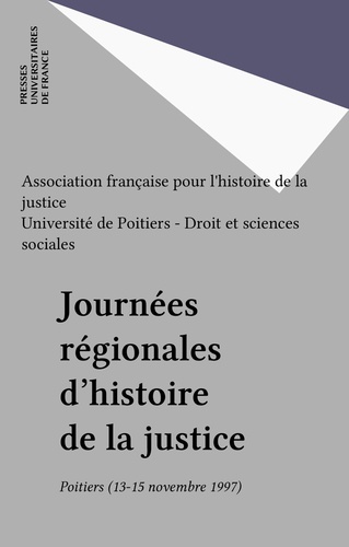 JOURNEES REGIONALES D'HISTOIRE DE LA JUSTICE. Poitiers, 13, 14 et 15 novembre 1997