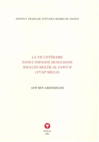 Afif Ben Abdesselem - La vie littéraire dans l'Espagne musulmane sous les Muluk al-Tawai'if (Ve-XIe siècle).