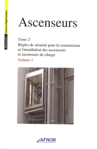  AFNOR - Ascenseurs 2 volumes - Tome 2, Règles de sécurité pour la construction et l'installation des ascenseurs et ascenseurs de charge.