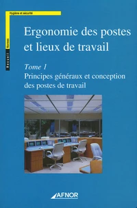 Ergonomie des postes et lieux de travail en 2 volumes : Tome 1, Principes généraux et conception des postes de travail ; Tome 2, Conception des lieux de travail