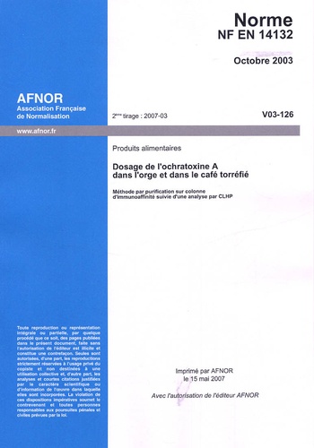  AFNOR - NF EN 14132 Octobre 2003 : Produits alimentaires - Dosage de l'ochratoxine A dans l'orge et dans le café torréfié - Méthode par purification sur colonne d'immunoaffinité suivie d'une analyse par CLHP.