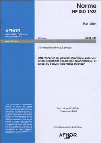 AFNOR - NF ISO 1928 : Combustibles minéraux solides - Détermination du pouvoir calorifique supérieur selon la méthode à la bombe calorimétrique, et calcul du pouvoir calorifique inférieur.
