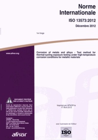  AFNOR - Norme internationale ISO 13573:2012 Corrosion of metals and alloys - Test method for thermal-cycling exposure testing under high-temperature corrosion conditions for metallic materials.