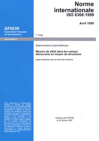  AFNOR - Norme internationale ISO 8368 : 1999 - Déterminations hydrométriques, Mesure de débit dans les canaux découverts au moyen de structures, Lignes directrices pour le choix des structures.