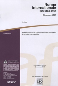  AFNOR - Norme internationale ISO 9400:1990 Alliages à base nickel - Détermination de la résistance à la corrosion intergranulaire.