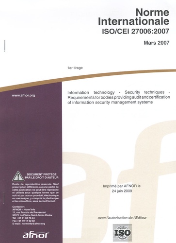  AFNOR - Norme internationale ISO/CEI 27006:2007 Information technology - Security techniques - Requirements for bodies providing audit and certification of information security management systems.