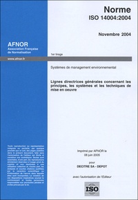  AFNOR - Norme ISO 14004 : Systèmes de management environnemental Novembre 2004 - Lignes directrices générales concernant les principes, les systèmes et les techniques de mise en oeuvre.