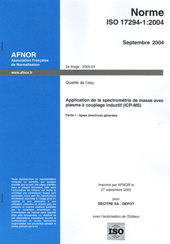  AFNOR - Norme ISO 17294-1:2004 Septembre 2004 Qualité de l'eau - Application de la spectométrie de masse avec plama à coupage inductif (ICP-MS).