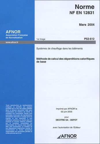  AFNOR - Norme NF EN 12831 Mars 2004 Systèmes de chauffage dans les batiments - Méthode de calcul des déperditions calorifiques de base.