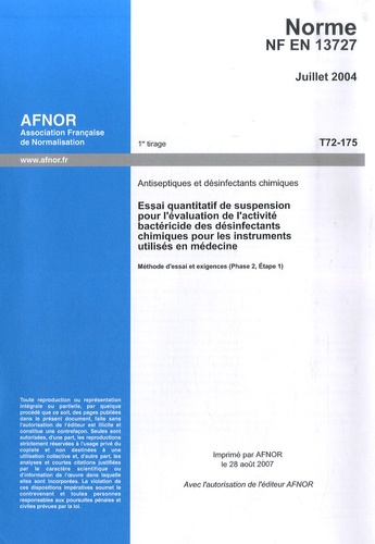  AFNOR - Norme NF EN 13727  Essai quantitatif de suspension pour l'évaluation de l'activité bactéricide des désinfectants chimiques pour les instruments utilisés en médecine - Antiseptiques et désinfectants chimiques ; Méthode d'essai et exigences (Phase 2, étape 1).