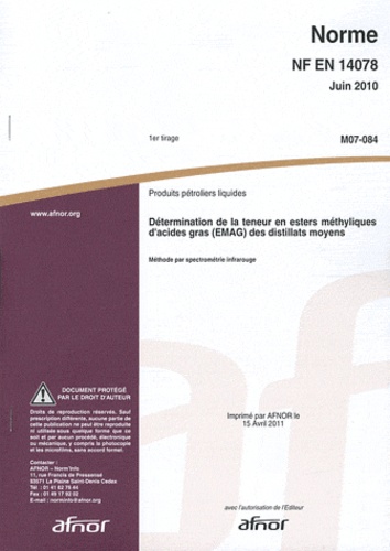  AFNOR - Norme NF EN 14078 Juin 2010 Produits pétroliers liquides - Détermination de la teneur en esters méthyliques d'acides gras (EMAG) des distillats moyens.
