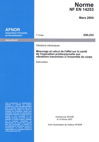  AFNOR - Norme NF EN 14253 : Mesurage et calcul de l'effet sur la santé de l'exposition professionnelle aux vibrations transmises à l'ensemble du corps - Guide pratique.
