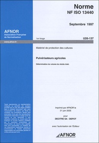  AFNOR - Norme NF ISO 13440 Septembre 1997 Matériel de protection des cultures - Pulvérisateurs agricoles Détermination du volume du résidu total.