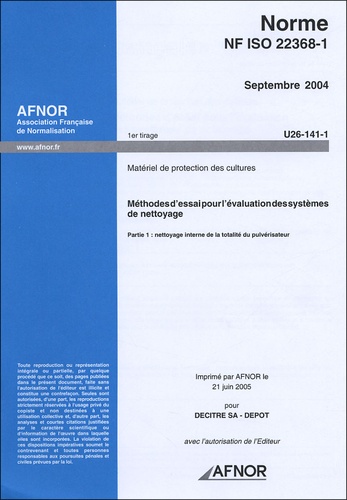  AFNOR - Norme NF ISO 22368-1 Septembre 2004 Matériel de protection des cultures - Méthodes d'essai pour l'évaluation des systèmes de nettouage Partie 1 : nettoyage interne de la totalité du pulvérisateur.