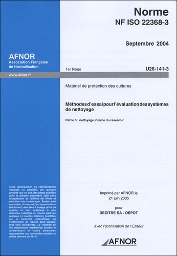  AFNOR - Norme NF ISO 22368-3 Septembre 2004 Matériel de protection des cultures - Méthodes d'essai pour l'évaluation des systèmes de nettoyage Partie 3 : nettoyage interne du réservoir.