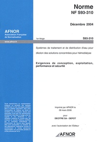  AFNOR - Norme NF S93-310 Décembre 2004, Systèmes de traitement et de distribution d'eau pour dilution des solutions concentrées pour hémodialyse - Exigences de conception, exploitation, performance et sécurité.