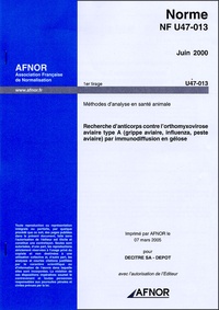  AFNOR - Norme NF U47-013 Juin 2000 - Méthodes d'analyse en santé animale - Recherche d'anticorps contre l'orthomyxovirose aviaire type A (grippe aviaire, influenza peste aviaire) par immunodiffusion en gélose.