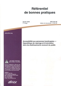 Référentiel de bonnes pratiques BP P96-104 Accessibilité aux personnes handicapées - Signalétique de repérage et dorientation dans les établissements recevant du public.pdf