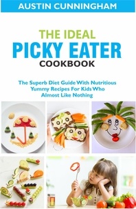  Afolabi Sulaiman - The Ideal Picky Eater Cookbook; The Superb Diet Guide With Nutritious Yummy Recipes For Kids Who Almost Like Nothing.