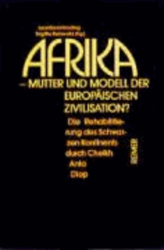 Afrika. Mutter und Modell der europäischen Zivilisation - Die Rehabilitierung des schwarzen Kontinents durch Cheikh Anta Diop.