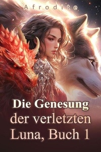 Téléchargez Google ebooks gratuitement Die Genesung der verletzten Luna, Buch 1 - Die Genesung der verletzten Luna, #1 (French Edition)