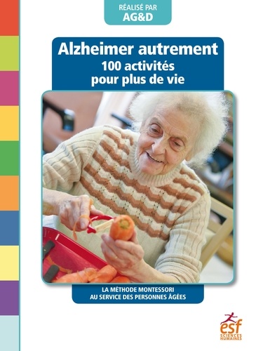 Alzheimer autrement. 100 activités pour plus de vie ! La méthode Montessori au service des personnes âgées